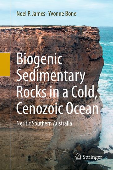 Biogenic Sedimentary Rocks in a Cold, Cenozoic Ocean - Noel P. James - Yvonne Bone