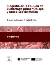 Biografía de D. Fr. Juan de Zumárraga primer Obispo y Arzobispo de Méjico