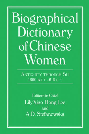 Biographical Dictionary of Chinese Women: Antiquity Through Sui, 1600 B.C.E. - 618 C.E - A.D. Stefanowska - Lily Xiao Hong Lee - Sue Wiles