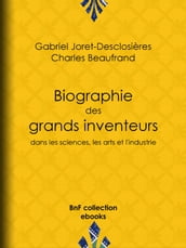 Biographie des grands inventeurs dans les sciences, les arts et l industrie