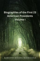 Biographies of the First 23 American Presidents - Volume I