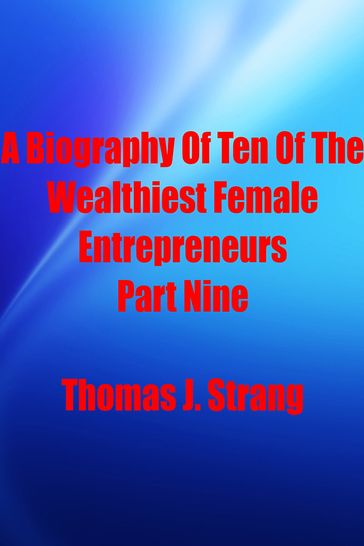 A Biography Of Ten Of The Wealthiest Female Entrepreneurs Part Nine - Thomas J. Strang