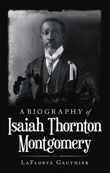 A Biography of Isaiah Thornton Montgomery - LaFlorya Gauthier