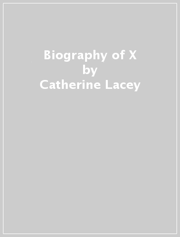 Biography of X - Catherine Lacey