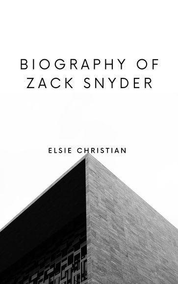 Biography of Zack Snyder - Elsie Christian