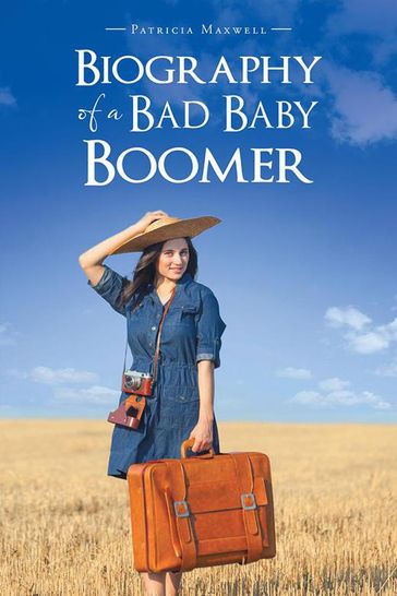 Biography of a Bad Baby Boomer - Patricia Maxwell