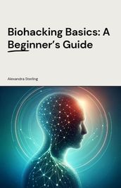 Biohacking Basics: A Beginner s Guide