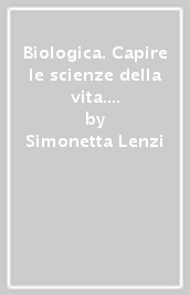 Biologica. Capire le scienze della vita. Per le Scuole superiori. Con e-book. Con espansione online