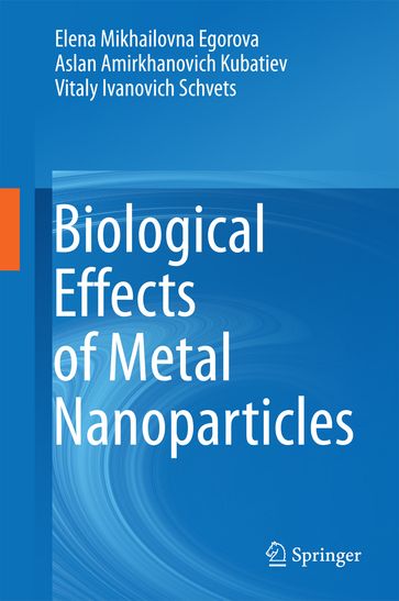 Biological Effects of Metal Nanoparticles - Elena Mikhailovna Egorova - Aslan Amirkhanovich Kubatiev - Vitaly Ivanovich Schvets