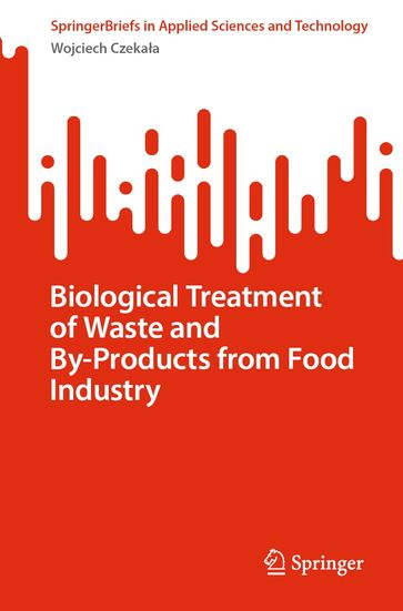 Biological Treatment of Waste and By-Products from Food Industry - Wojciech Czekaa
