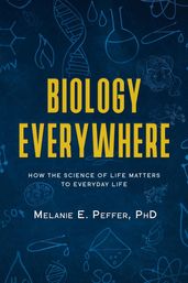 Biology Everywhere:How the Science of Life Matters to Everyday Life