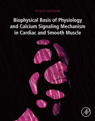 Biophysical Basis of Physiology and Calcium Signaling Mechanism in Cardiac and Smooth Muscle - Tetsuya Watanabe - DDS - PhD