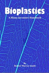 Bioplastics: A Home Inventors Handbook