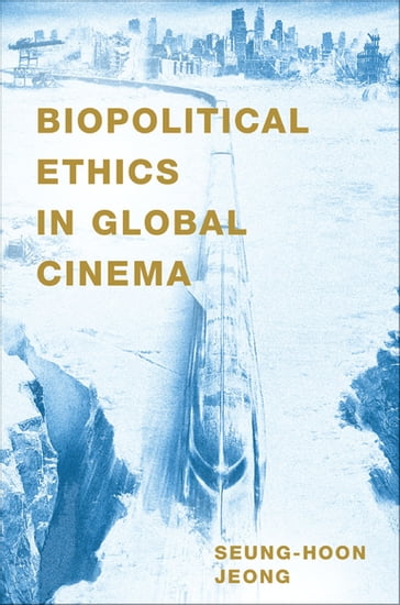 Biopolitical Ethics in Global Cinema - Seung-hoon Jeong