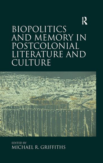 Biopolitics and Memory in Postcolonial Literature and Culture - Michael R. Griffiths