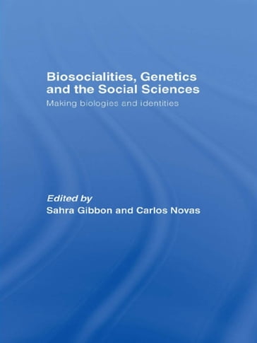 Biosocialities, Genetics and the Social Sciences - Sahra Gibbon - Carlos Novas