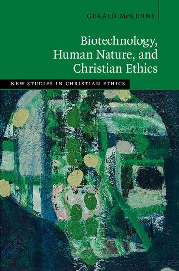 Biotechnology, Human Nature, and Christian Ethics - Gerald McKenny