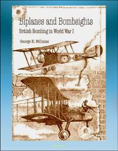 Biplanes and Bombsights: British Bombing in World War I - Sopwith Strutter, Zeppelin, Dehavilland, Handley Page, General Hugh Trenchard, Lord Rothermere