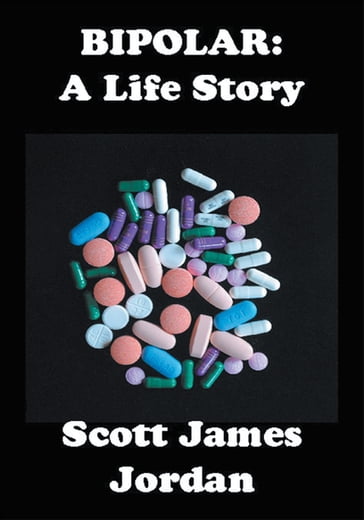 Bipolar: a Life Story - Scott James Jordan