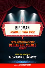 Birdman - Ultimate Trivia Book: Trivia, Curious Facts And Behind The Scenes Secrets Of The Film Directed By Alejandro G. Iñárritu