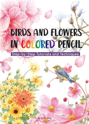Birds and Flowers in Colored Pencil - Niao Fei Le
