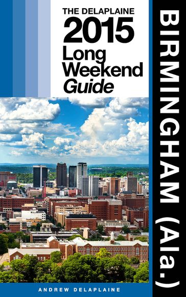 Birmingham (Ala.) The Delaplaine 2015 Long Weekend Guide - Andrew Delaplaine