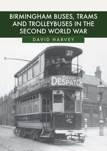Birmingham Buses, Trams and Trolleybuses in the Second World War - David Harvey