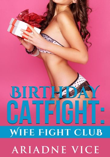 Birthday Catfight: Wife Fight Club - Ariadne Vice