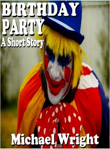 Birthday Party (A Short Story) - Michael Wright