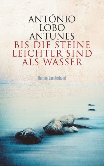 Bis die Steine leichter sind als Wasser - Antonio Antunes Lobo