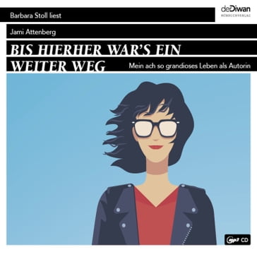 Bis hierher war's ein weiter Weg - Mein ach so grandioses Leben als Autorin (Ungekürzt) - Jami Attenberg