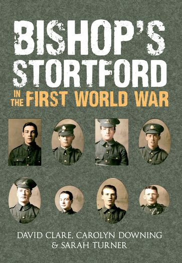 Bishop's Stortford in the First World War - Carolyn Downing - David Clare - Sarah Turner