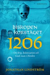 Biskopen och korstaget 1206 : om krig, kolonisation och Guds man i Norden