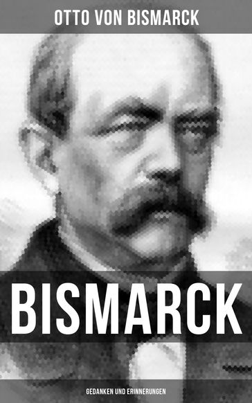 Bismarck: Gedanken und Erinnerungen - Otto von Bismarck