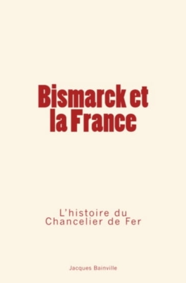 Bismarck et la France - Jacques Bainville