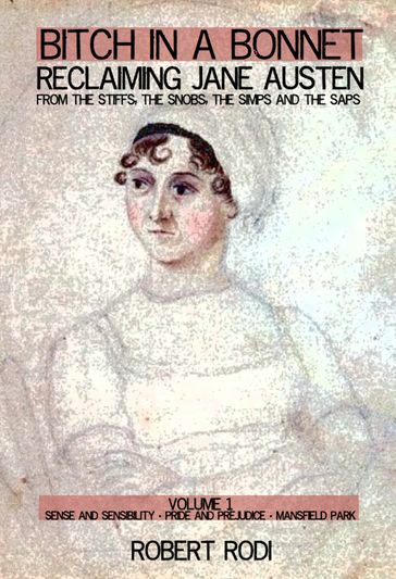 Bitch In a Bonnet: Reclaiming Jane Austen From the Stiffs, the Snobs, the Simps and the Saps (Volume 1) - Robert Rodi