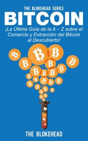 Bitcoin ¡La Última Guía de la A Z sobre el Comercio y Extracción del Bitcoin, al Descubierto!