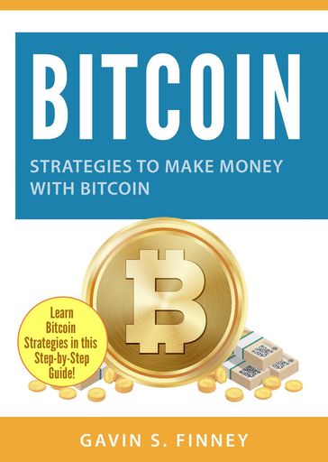 Bitcoin: Strategies to Make Money with Bitcoin - GAVIN S. FINNEY