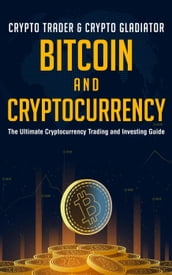 Bitcoin and Cryptocurrency: The Ultimate Cryptocurrency Trading and Investing Guide