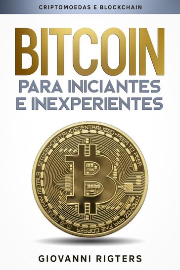 Bitcoin para iniciantes e inexperientes: Criptomoedas e Blockchain - Giovanni Rigters