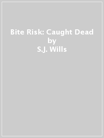 Bite Risk: Caught Dead - S.J. Wills