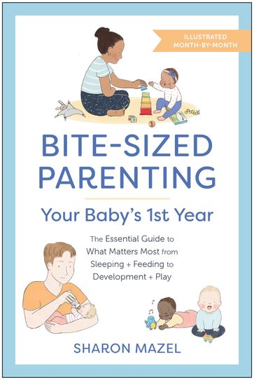 Bite-Sized Parenting: Your Baby's First Year - Sharon Mazel