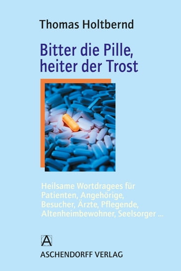 Bitter die Pille, heiter der Trost - Thomas Holtbernd