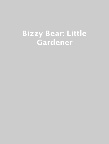 Bizzy Bear: Little Gardener