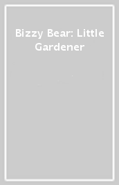 Bizzy Bear: Little Gardener