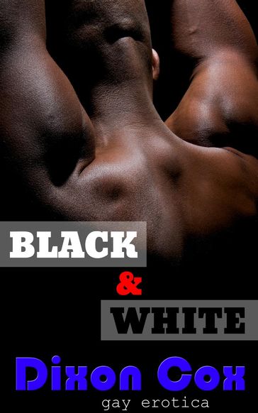 Black And White: 3 Gay Interracial Erotic Short Stories - Dixon Cox