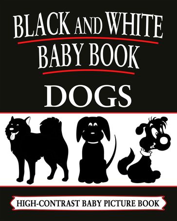 Black And White Baby Books: Dogs - Black and White Baby Books
