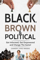 Black, Brown & Political:Get Informed, Get Empowered and Change the Game!