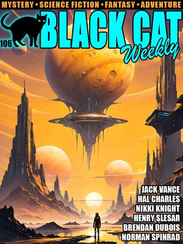 Black Cat Weekly #106 - Brendan DuBois - Norman Spinrad - Nikki Knight - Jack Vance - J.S. Fletcher - Hal Charles - Joseph Payne Brennan - Henry Slesar - H.B. Fyfe