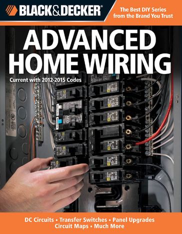Black & Decker Advanced Home Wiring: Updated 3rd Edition * DC Circuits * Transfer Switches * Panel Upgrades - Editors of Creative Publishing